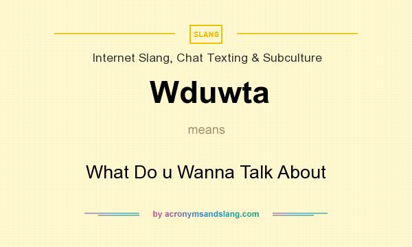 What does Wduwta mean? It stands for What Do u Wanna Talk About