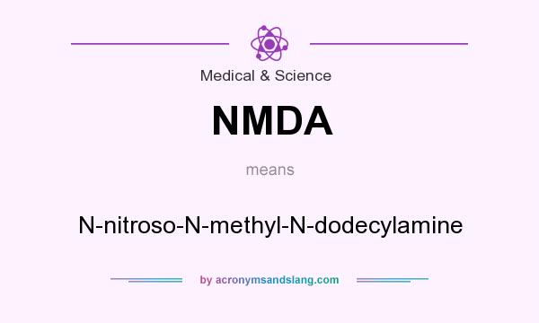 What does NMDA mean? It stands for N-nitroso-N-methyl-N-dodecylamine