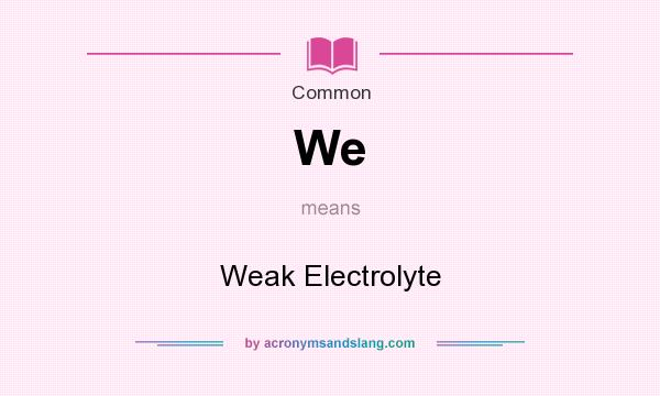 What does We mean? It stands for Weak Electrolyte