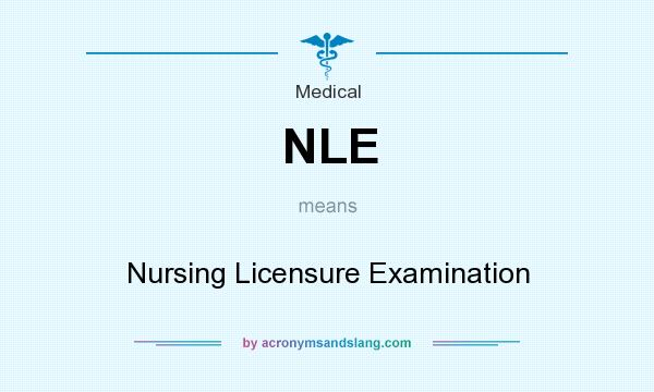 What does NLE mean? It stands for Nursing Licensure Examination