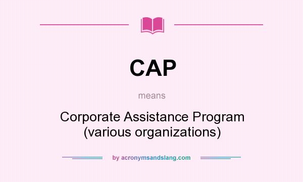 What does CAP mean? It stands for Corporate Assistance Program (various organizations)
