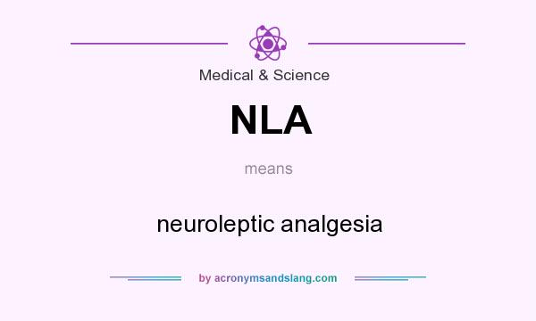 What does NLA mean? It stands for neuroleptic analgesia