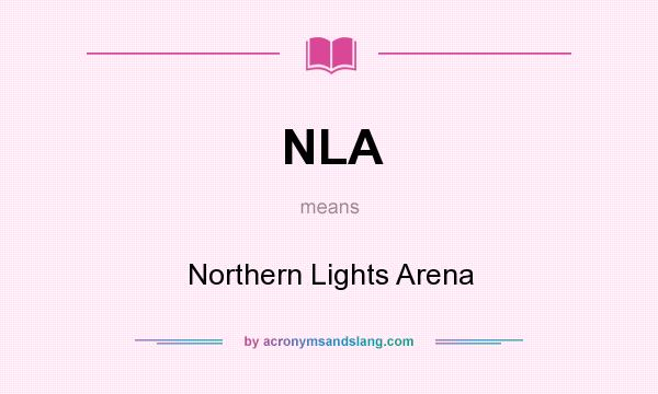 What does NLA mean? It stands for Northern Lights Arena