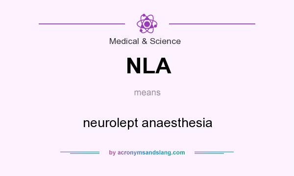 What does NLA mean? It stands for neurolept anaesthesia