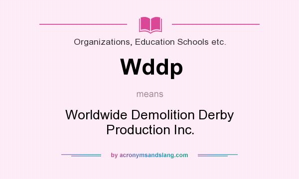 What does Wddp mean? It stands for Worldwide Demolition Derby Production Inc.