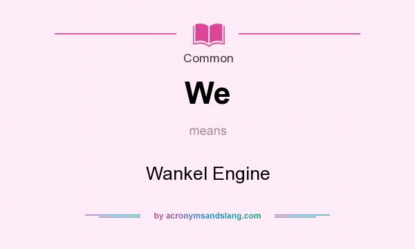 What does We mean? It stands for Wankel Engine