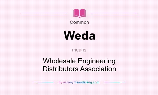 What does Weda mean? It stands for Wholesale Engineering Distributors Association