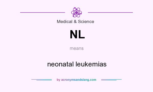 What does NL mean? It stands for neonatal leukemias