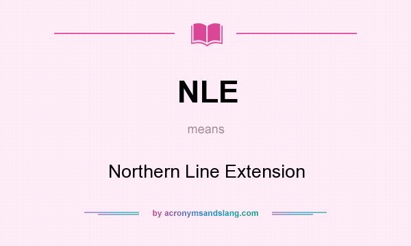 What does NLE mean? It stands for Northern Line Extension