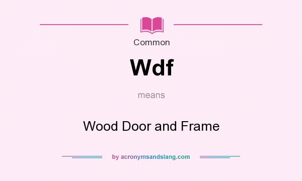 What does Wdf mean? It stands for Wood Door and Frame