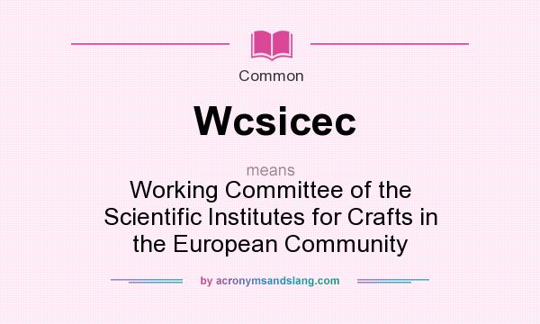 What does Wcsicec mean? It stands for Working Committee of the Scientific Institutes for Crafts in the European Community