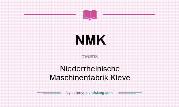 What does NMK mean? It stands for Niederrheinische Maschinenfabrik Kleve