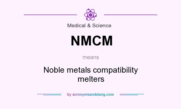What does NMCM mean? It stands for Noble metals compatibility melters