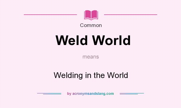 What does Weld World mean? It stands for Welding in the World