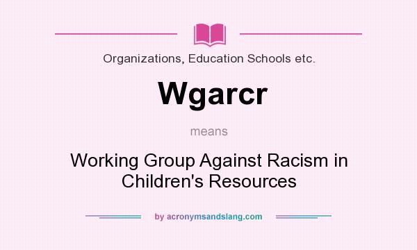 What does Wgarcr mean? It stands for Working Group Against Racism in Children`s Resources