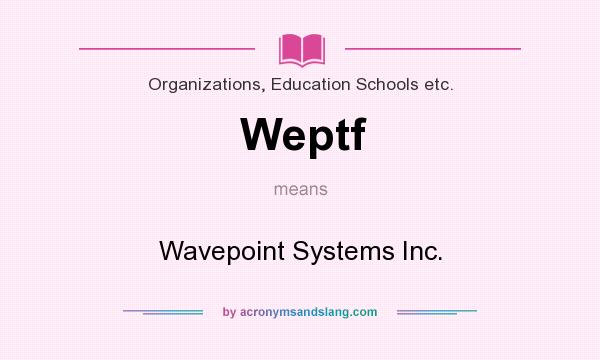 What does Weptf mean? It stands for Wavepoint Systems Inc.
