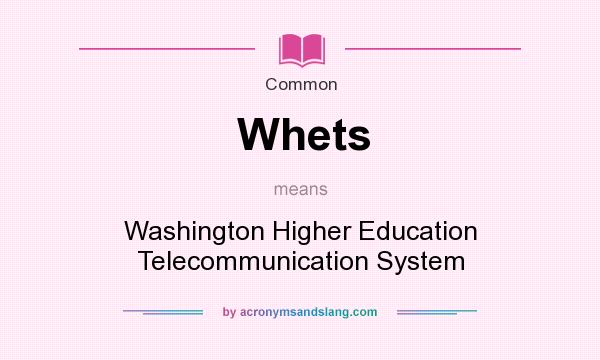 What does Whets mean? It stands for Washington Higher Education Telecommunication System