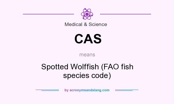 What does CAS mean? It stands for Spotted Wolffish (FAO fish species code)