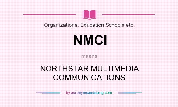 What does NMCI mean? It stands for NORTHSTAR MULTIMEDIA COMMUNICATIONS