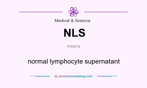What does NLS mean? It stands for normal lymphocyte supernatant
