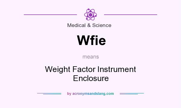 What does Wfie mean? It stands for Weight Factor Instrument Enclosure