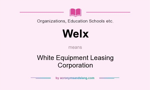 What does Welx mean? It stands for White Equipment Leasing Corporation
