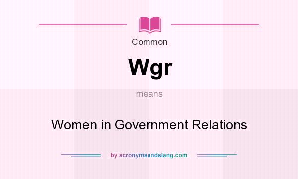 What does Wgr mean? It stands for Women in Government Relations