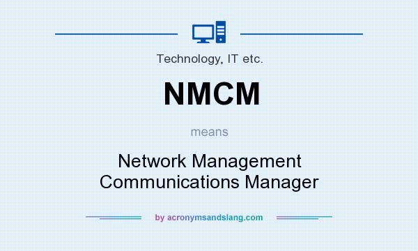 What does NMCM mean? It stands for Network Management Communications Manager