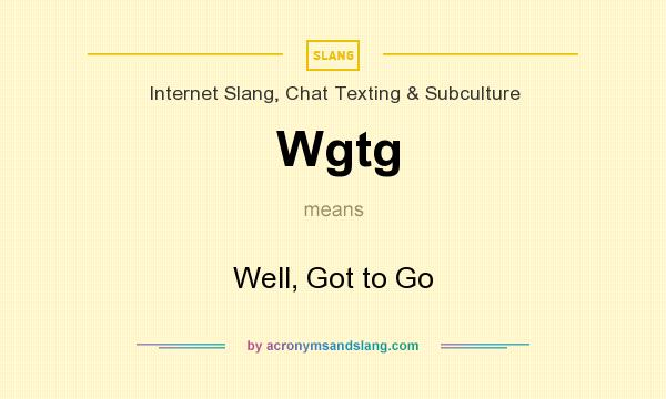 What does Wgtg mean? It stands for Well, Got to Go