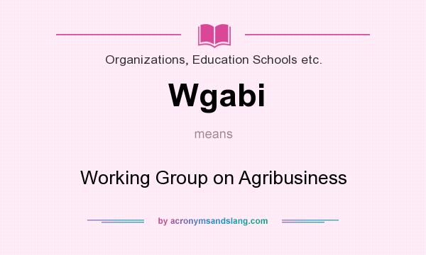 What does Wgabi mean? It stands for Working Group on Agribusiness