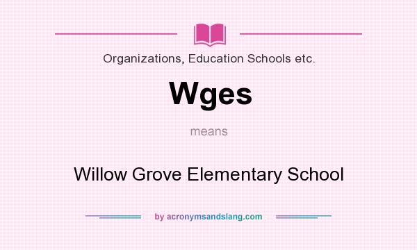 What does Wges mean? It stands for Willow Grove Elementary School