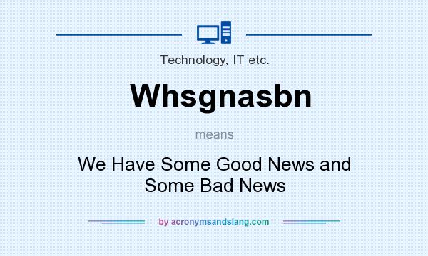 What does Whsgnasbn mean? It stands for We Have Some Good News and Some Bad News