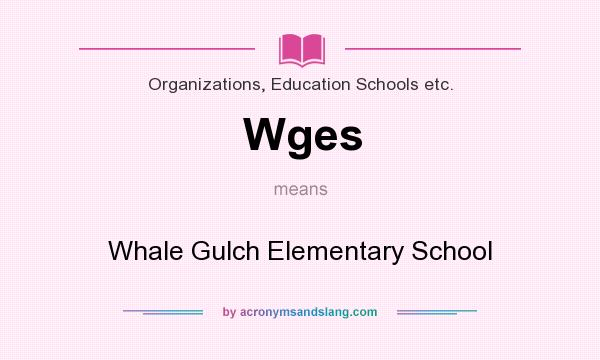 What does Wges mean? It stands for Whale Gulch Elementary School