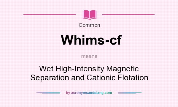 What does Whims-cf mean? It stands for Wet High-Intensity Magnetic Separation and Cationic Flotation