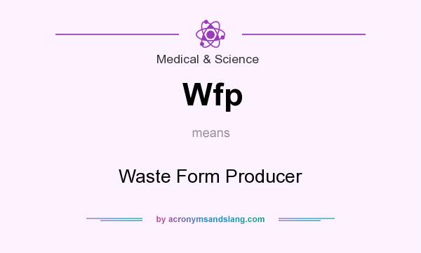 What does Wfp mean? It stands for Waste Form Producer