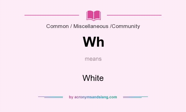 What does Wh mean? It stands for White