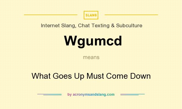 What does Wgumcd mean? It stands for What Goes Up Must Come Down