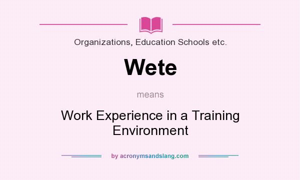What does Wete mean? It stands for Work Experience in a Training Environment