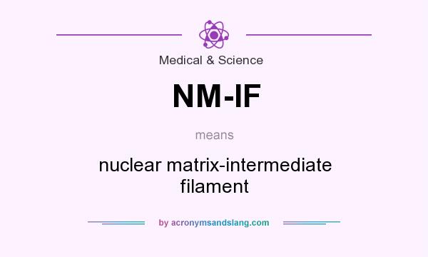 What does NM-IF mean? It stands for nuclear matrix-intermediate filament