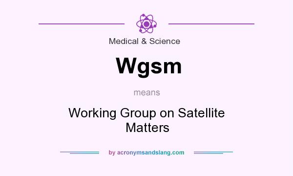 What does Wgsm mean? It stands for Working Group on Satellite Matters