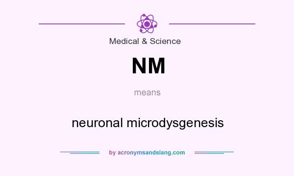 What does NM mean? It stands for neuronal microdysgenesis