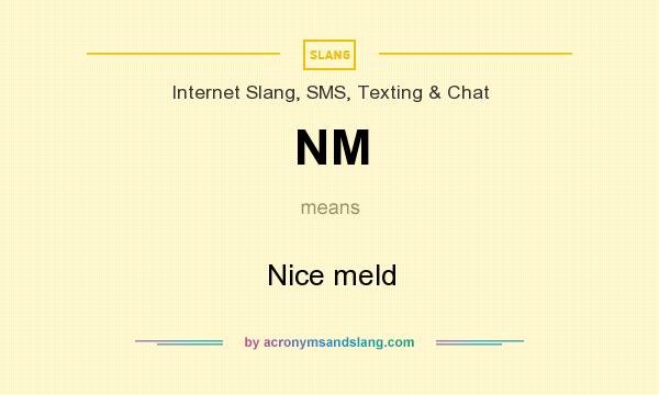 What does NM mean? It stands for Nice meld
