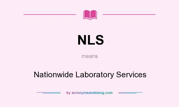 What does NLS mean? It stands for Nationwide Laboratory Services
