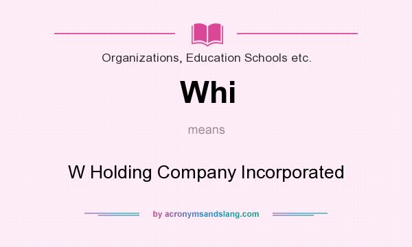 What does Whi mean? It stands for W Holding Company Incorporated