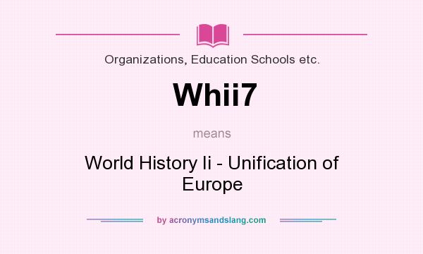 What does Whii7 mean? It stands for World History Ii - Unification of Europe
