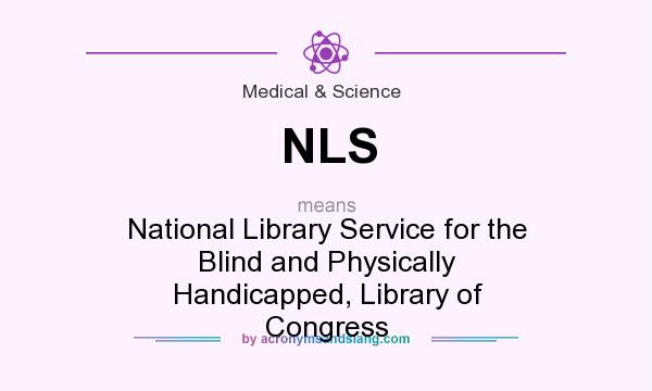 What does NLS mean? It stands for National Library Service for the Blind and Physically Handicapped, Library of Congress