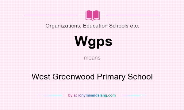 What does Wgps mean? It stands for West Greenwood Primary School