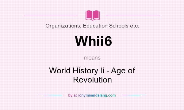 What does Whii6 mean? It stands for World History Ii - Age of Revolution