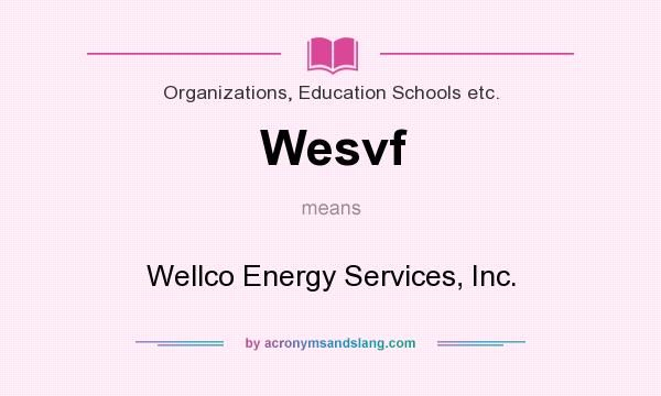What does Wesvf mean? It stands for Wellco Energy Services, Inc.