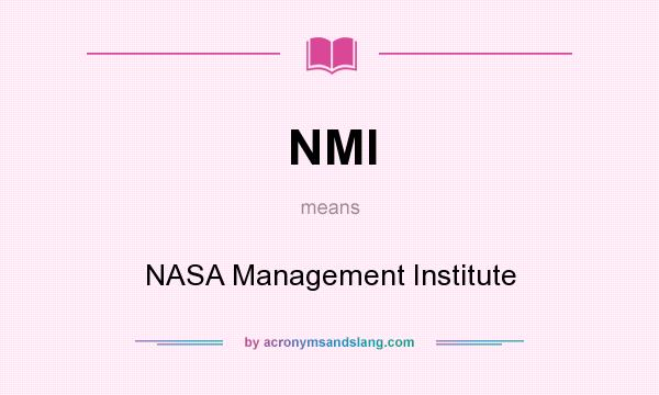 What does NMI mean? It stands for NASA Management Institute